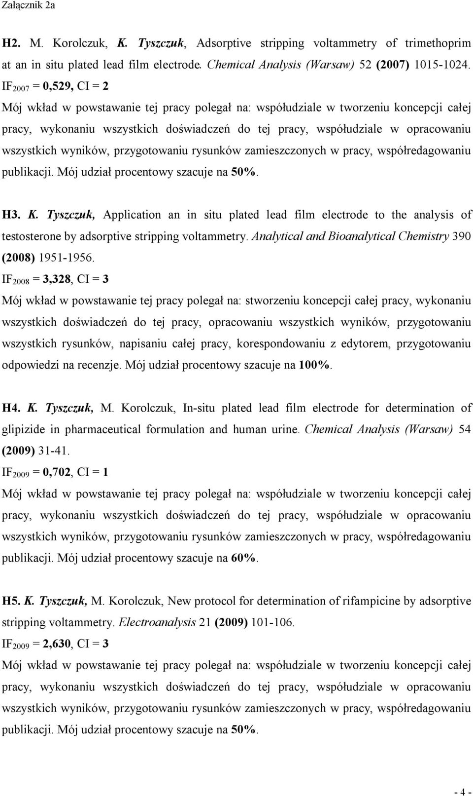 wszystkich wyników, przygotowaniu rysunków zamieszczonych w pracy, współredagowaniu publikacji. Mój udział procentowy szacuje na 50%. H3. K.
