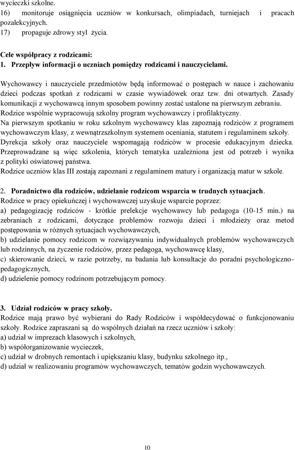 Wychowawcy i nauczyciele przedmiotów będą informować o postępach w nauce i zachowaniu dzieci podczas spotkań z rodzicami w czasie wywiadówek oraz tzw. dni otwartych.