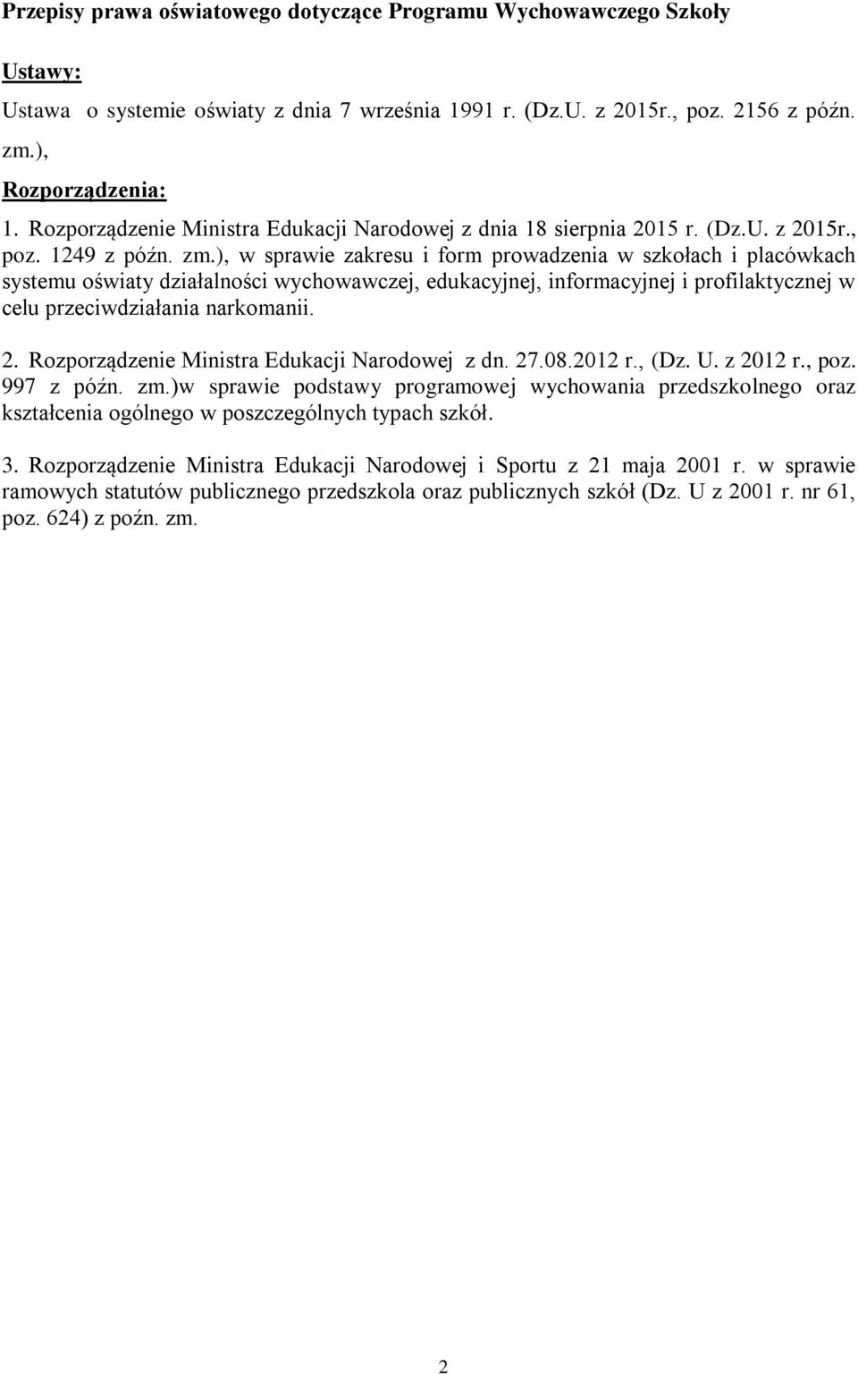 ), w sprawie zakresu i form prowadzenia w szkołach i placówkach systemu oświaty działalności wychowawczej, edukacyjnej, informacyjnej i profilaktycznej w celu przeciwdziałania narkomanii. 2.