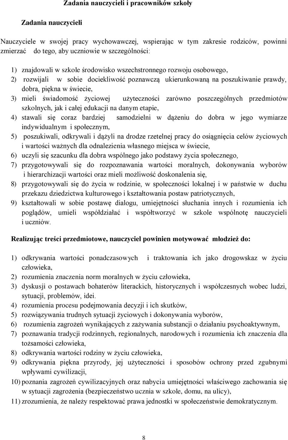 życiowej użyteczności zarówno poszczególnych przedmiotów szkolnych, jak i całej edukacji na danym etapie, 4) stawali się coraz bardziej samodzielni w dążeniu do dobra w jego wymiarze indywidualnym i