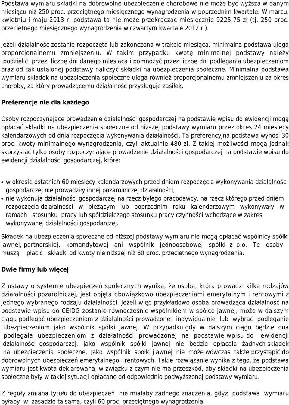 Jeżeli działalność zostanie rozpoczęta lub zakończona w trakcie miesiąca, minimalna podstawa ulega proporcjonalnemu zmniejszeniu.