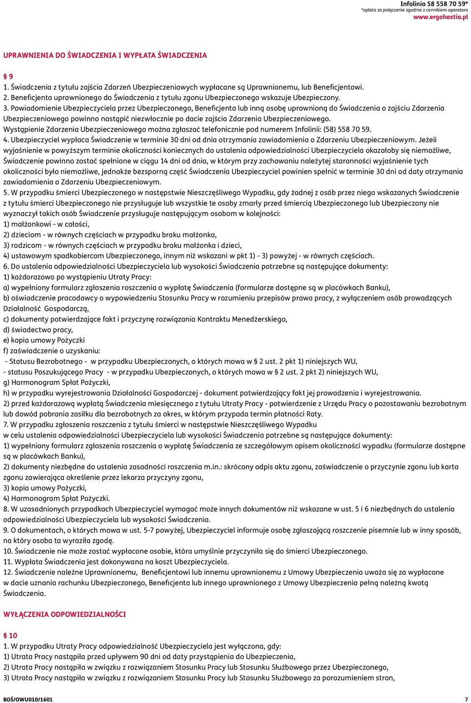 3. Powiadomienie Ubezpieczyciela przez Ubezpieczonego, Beneficjenta lub inną osobę uprawnioną do Świadczenia o zajściu Zdarzenia Ubezpieczeniowego powinno nastąpić niezwłocznie po dacie zajścia