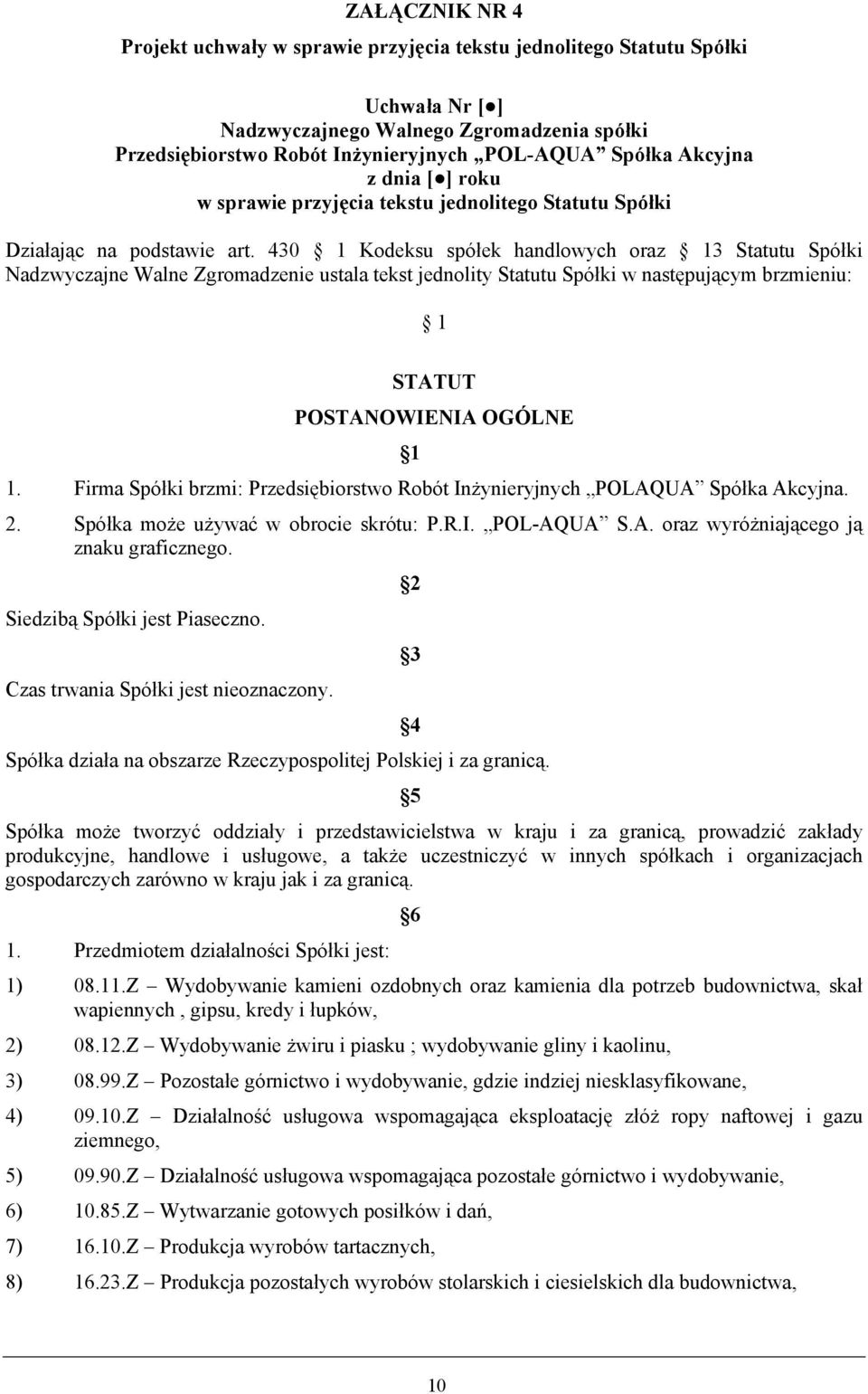 430 1 Kodeksu spółek handlowych oraz 13 Statutu Spółki Nadzwyczajne Walne Zgromadzenie ustala tekst jednolity Statutu Spółki w następującym brzmieniu: 1 STATUT POSTANOWIENIA OGÓLNE 1 1.