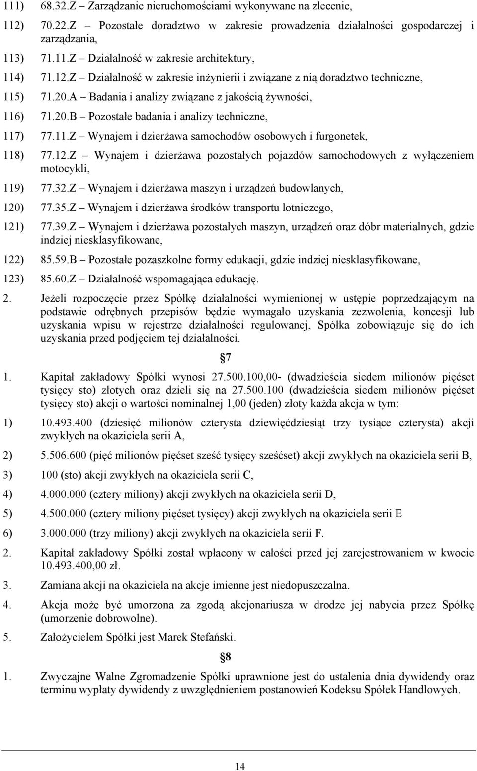 11.Z Wynajem i dzierżawa samochodów osobowych i furgonetek, 118) 77.12.Z Wynajem i dzierżawa pozostałych pojazdów samochodowych z wyłączeniem motocykli, 119) 77.32.