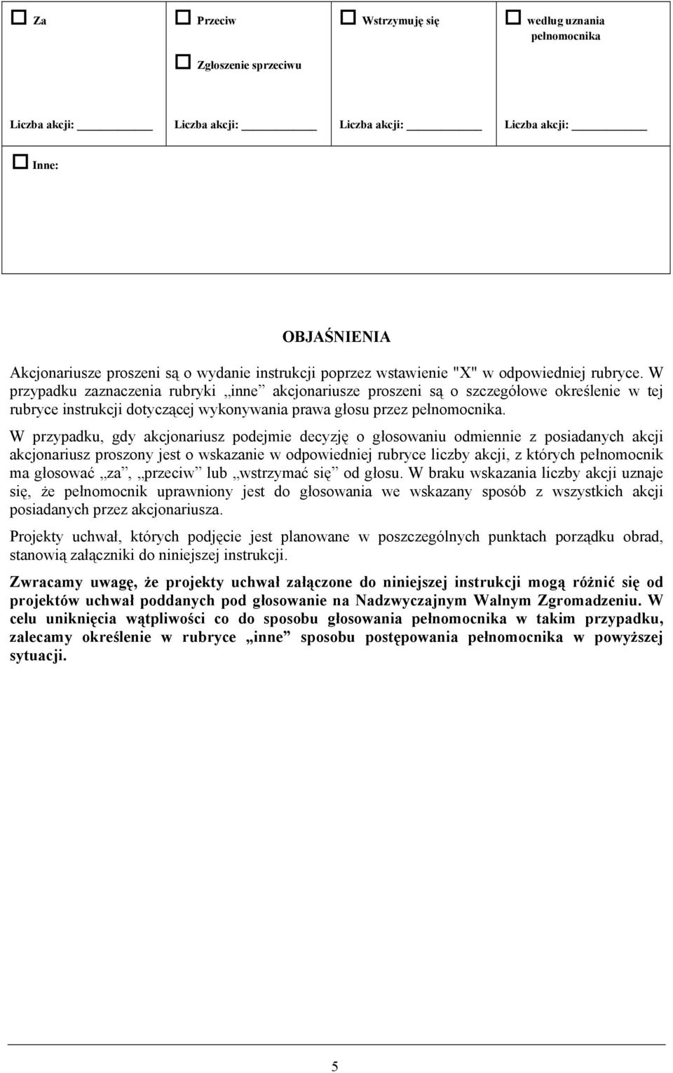 W przypadku zaznaczenia rubryki inne akcjonariusze proszeni są o szczegółowe określenie w tej rubryce instrukcji dotyczącej wykonywania prawa głosu przez pełnomocnika.