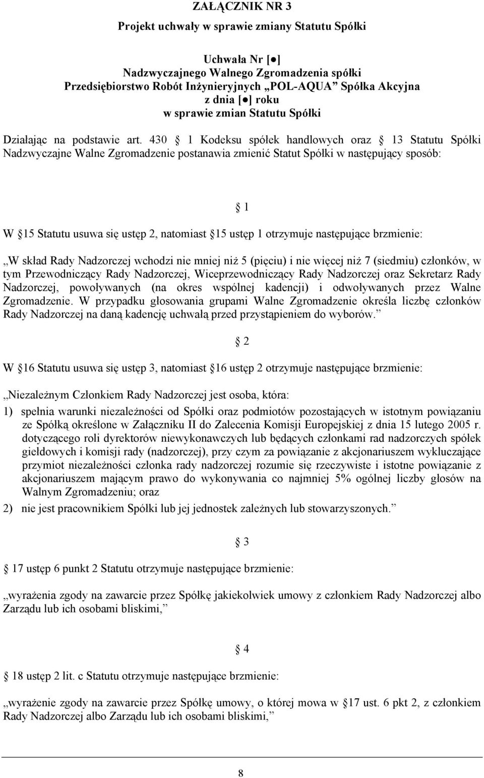 430 1 Kodeksu spółek handlowych oraz 13 Statutu Spółki Nadzwyczajne Walne Zgromadzenie postanawia zmienić Statut Spółki w następujący sposób: W 15 Statutu usuwa się ustęp 2, natomiast 15 ustęp 1