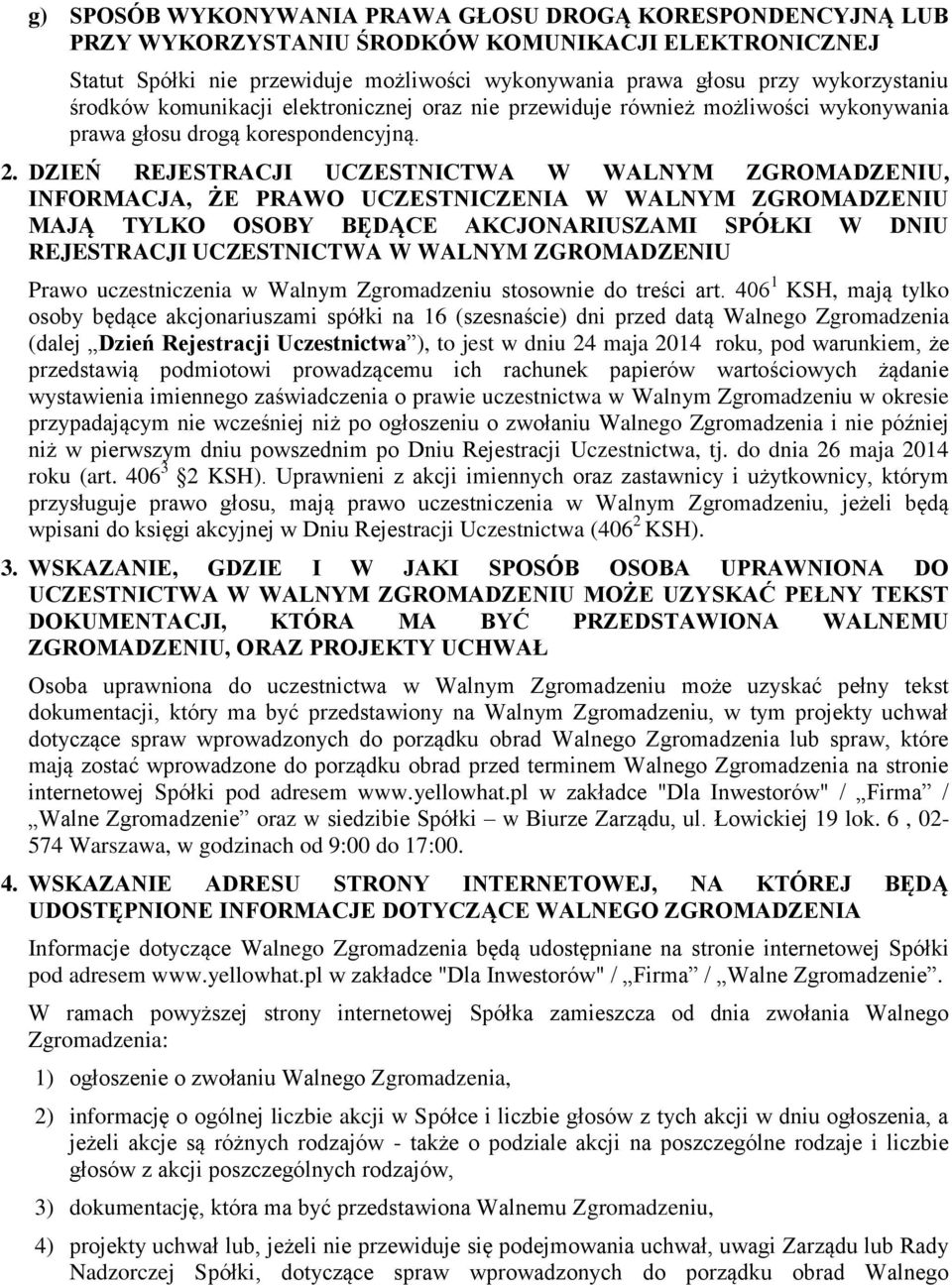 DZIEŃ REJESTRACJI UCZESTNICTWA W WALNYM ZGROMADZENIU, INFORMACJA, ŻE PRAWO UCZESTNICZENIA W WALNYM ZGROMADZENIU MAJĄ TYLKO OSOBY BĘDĄCE AKCJONARIUSZAMI SPÓŁKI W DNIU REJESTRACJI UCZESTNICTWA W WALNYM