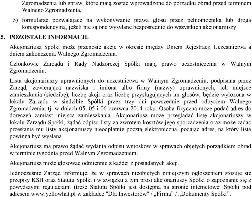 POZOSTAŁE INFORMACJE Akcjonariusz Spółki może przenosić akcje w okresie między Dniem Rejestracji Uczestnictwa a dniem zakończenia Walnego Zgromadzenia.