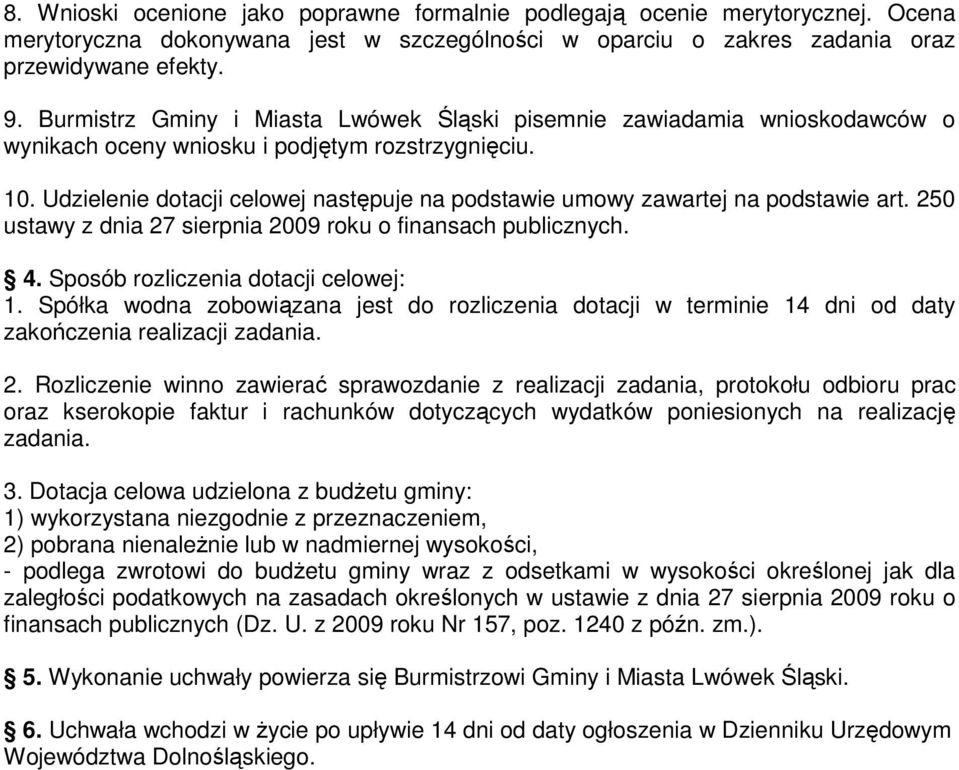 Udzielenie dotacji celowej następuje na podstawie umowy zawartej na podstawie art. 250 ustawy z dnia 27 sierpnia 2009 roku o finansach publicznych. 4. Sposób rozliczenia dotacji celowej: 1.