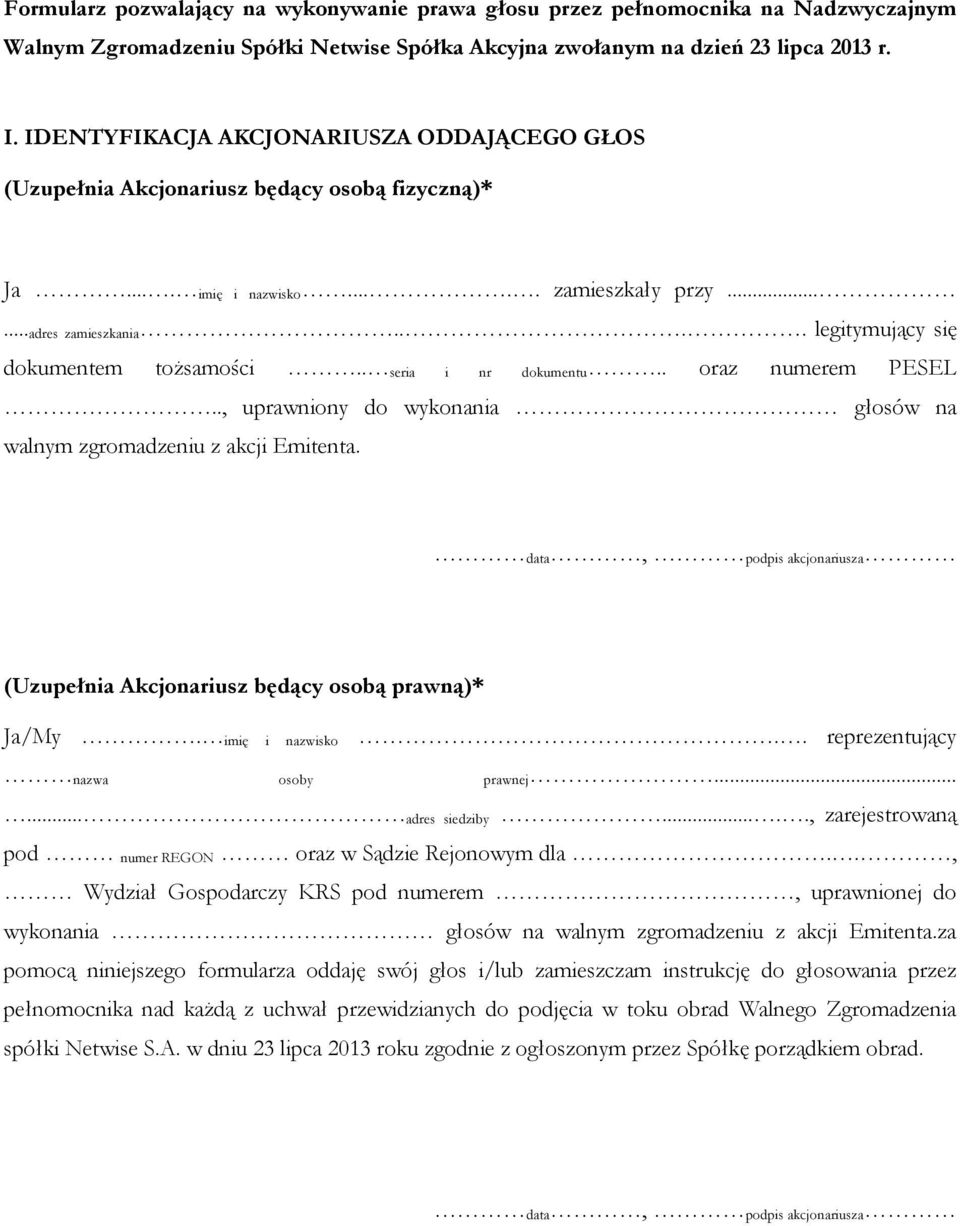 ... legitymujący się dokumentem tożsamości.. seria i nr dokumentu.. oraz numerem PESEL.., uprawniony do wykonania głosów na walnym zgromadzeniu z akcji Emitenta.