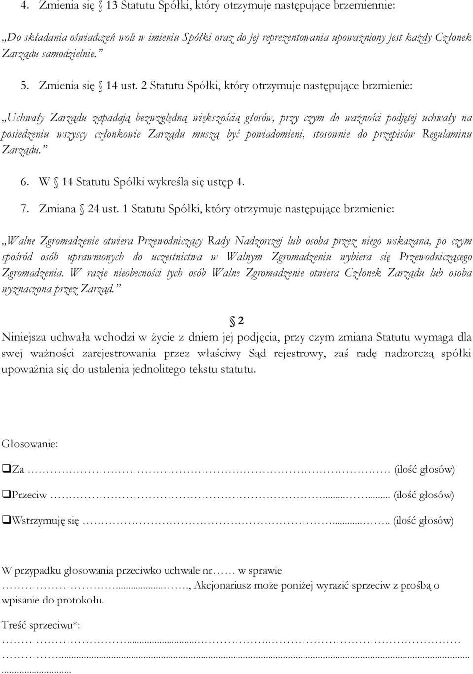 2 Statutu Spółki, który otrzymuje następujące brzmienie: Uchwały Zarządu zapadają bezwzględną większością głosów, przy czym do ważności podjętej uchwały na posiedzeniu wszyscy członkowie Zarządu