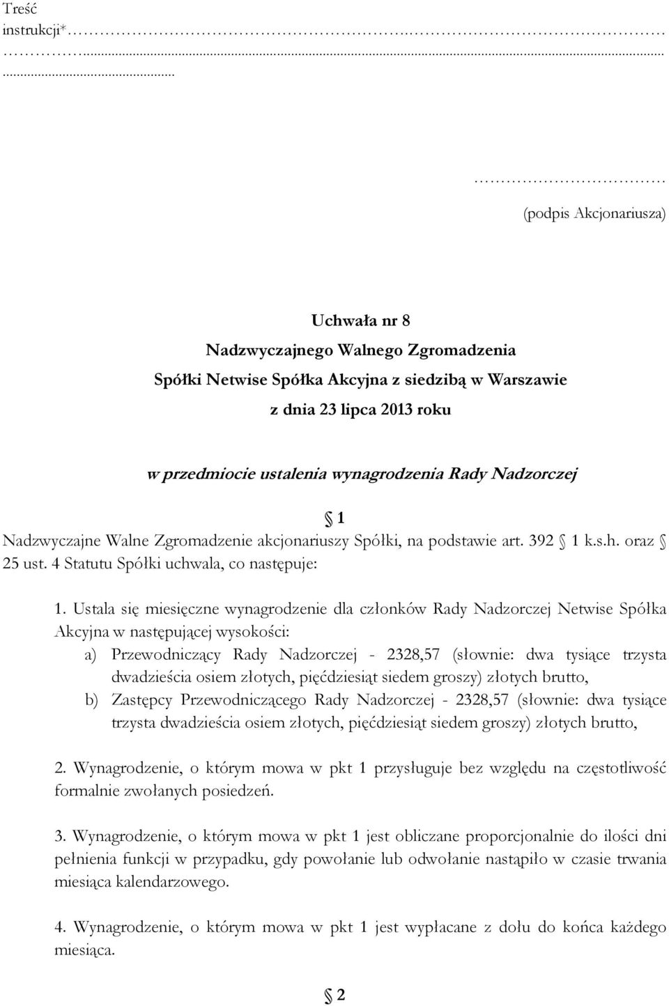 Rady Nadzorczej 1 Nadzwyczajne Walne Zgromadzenie akcjonariuszy Spółki, na podstawie art. 392 1 k.s.h. oraz 25 ust. 4 Statutu Spółki uchwala, co następuje: 1.