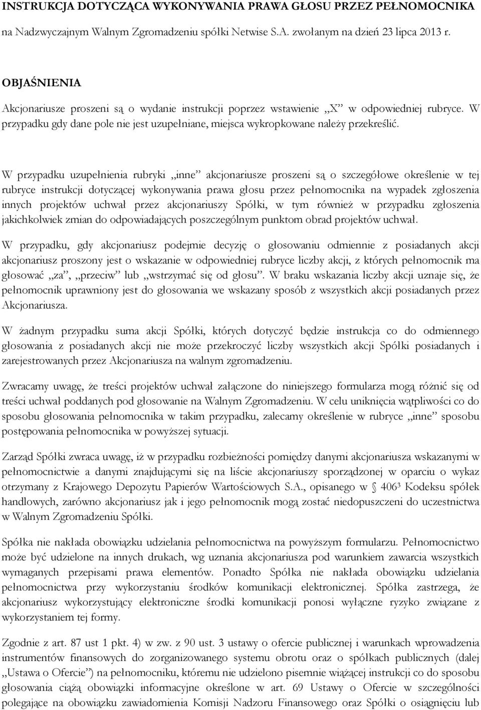 W przypadku uzupełnienia rubryki inne akcjonariusze proszeni są o szczegółowe określenie w tej rubryce instrukcji dotyczącej wykonywania prawa głosu przez pełnomocnika na wypadek zgłoszenia innych