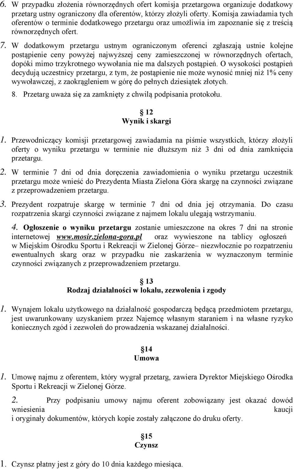 W dodatkowym przetargu ustnym ograniczonym oferenci zgłaszają ustnie kolejne postąpienie ceny powyżej najwyższej ceny zamieszczonej w równorzędnych ofertach, dopóki mimo trzykrotnego wywołania nie ma