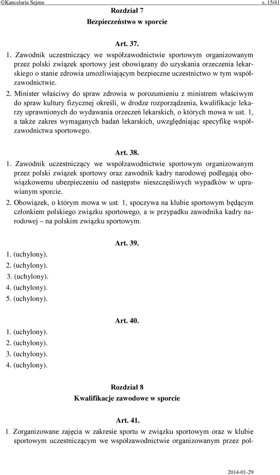 Zawodnik uczestniczący we współzawodnictwie sportowym organizowanym przez polski związek sportowy jest obowiązany do uzyskania orzeczenia lekarskiego o stanie zdrowia umożliwiającym bezpieczne