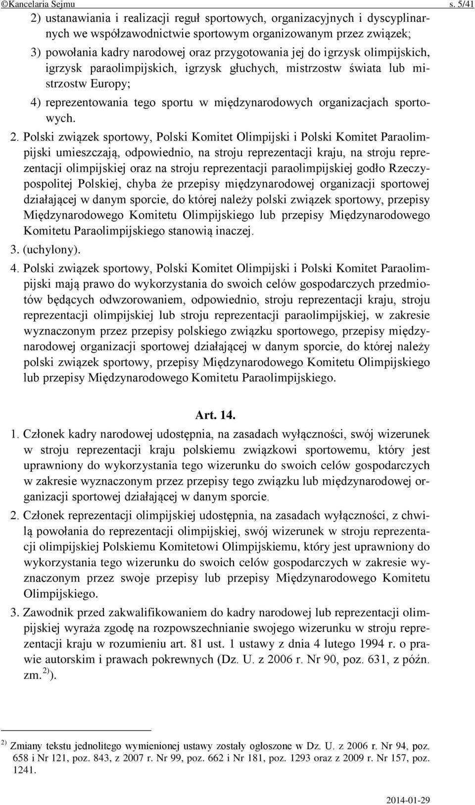 do igrzysk olimpijskich, igrzysk paraolimpijskich, igrzysk głuchych, mistrzostw świata lub mistrzostw Europy; 4) reprezentowania tego sportu w międzynarodowych organizacjach sportowych. 2.