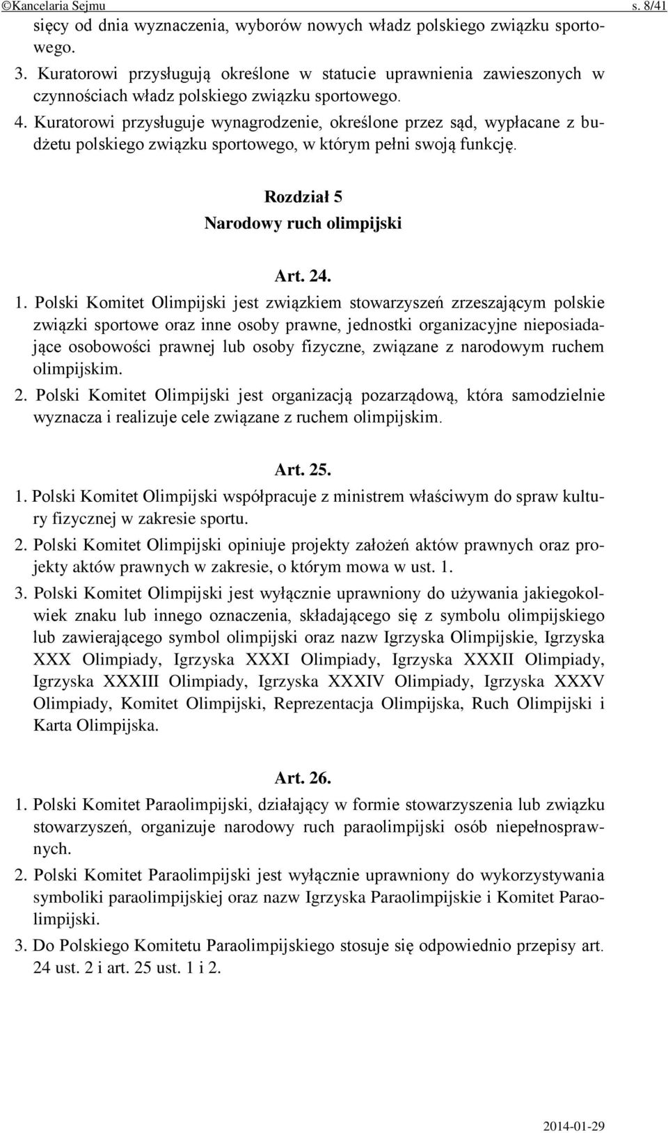 Kuratorowi przysługuje wynagrodzenie, określone przez sąd, wypłacane z budżetu polskiego związku sportowego, w którym pełni swoją funkcję. Rozdział 5 Narodowy ruch olimpijski Art. 24. 1.
