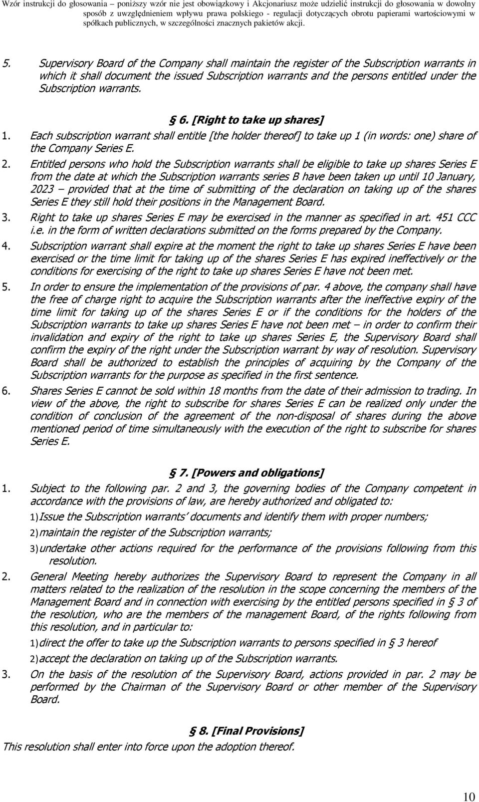 Entitled persons who hold the Subscription warrants shall be eligible to take up shares Series E from the date at which the Subscription warrants series B have been taken up until 10 January, 2023