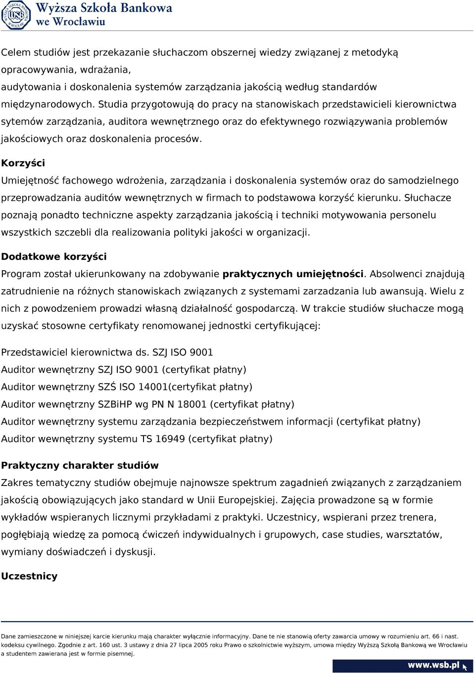 procesów. Korzyści Umiejętność fachowego wdrożenia, zarządzania i doskonalenia systemów oraz do samodzielnego przeprowadzania auditów wewnętrznych w firmach to podstawowa korzyść kierunku.