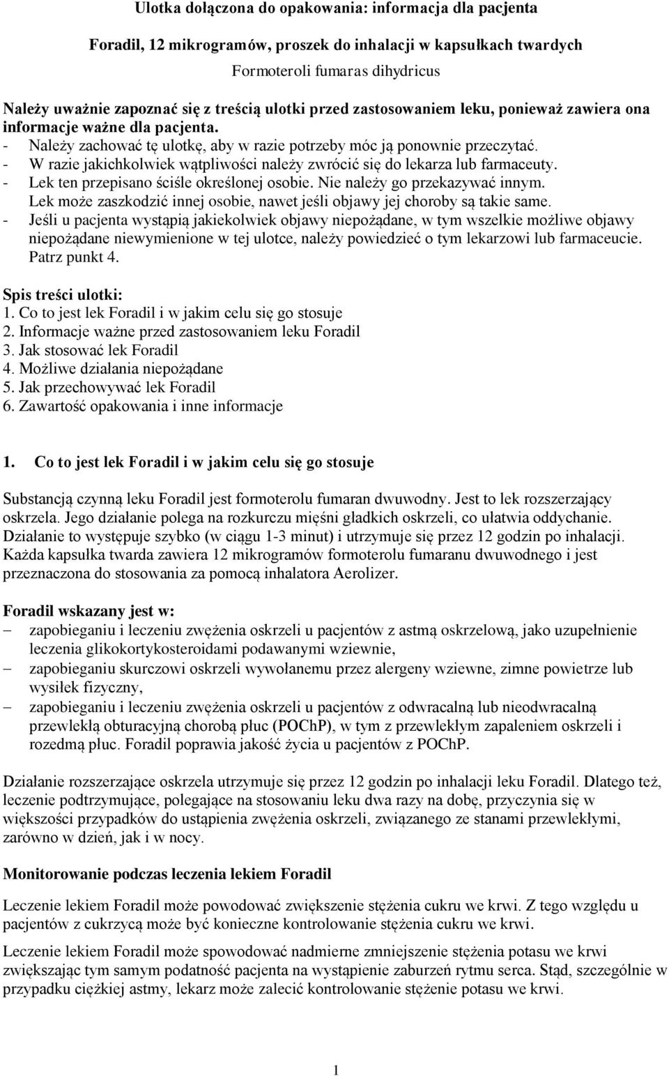 - W razie jakichkolwiek wątpliwości należy zwrócić się do lekarza lub farmaceuty. - Lek ten przepisano ściśle określonej osobie. Nie należy go przekazywać innym.