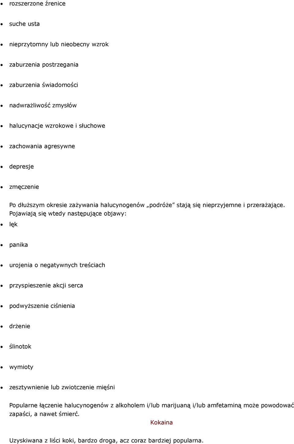 Pojawiają się wtedy następujące objawy: lęk panika urojenia o negatywnych treściach przyspieszenie akcji serca podwyższenie ciśnienia drżenie ślinotok wymioty