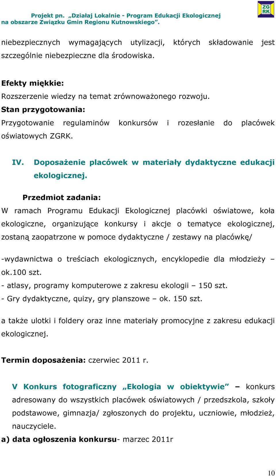 Przedmiot zadania: W ramach Programu Edukacji Ekologicznej placówki oświatowe, koła ekologiczne, organizujące konkursy i akcje o tematyce ekologicznej, zostaną zaopatrzone w pomoce dydaktyczne /