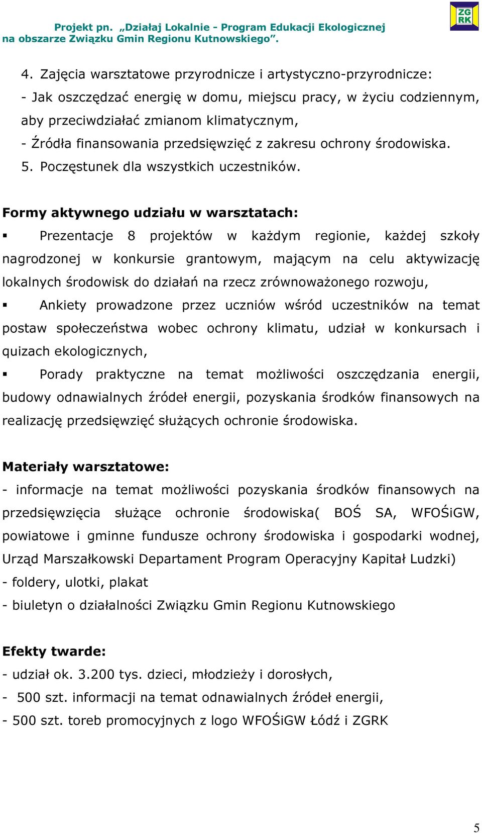 Formy aktywnego udziału w warsztatach: Prezentacje 8 projektów w każdym regionie, każdej szkoły nagrodzonej w konkursie grantowym, mającym na celu aktywizację lokalnych środowisk do działań na rzecz