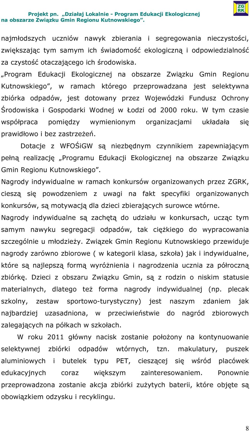 i Gospodarki Wodnej w Łodzi od 2000 roku. W tym czasie współpraca pomiędzy wymienionym organizacjami układała się prawidłowo i bez zastrzeżeń.