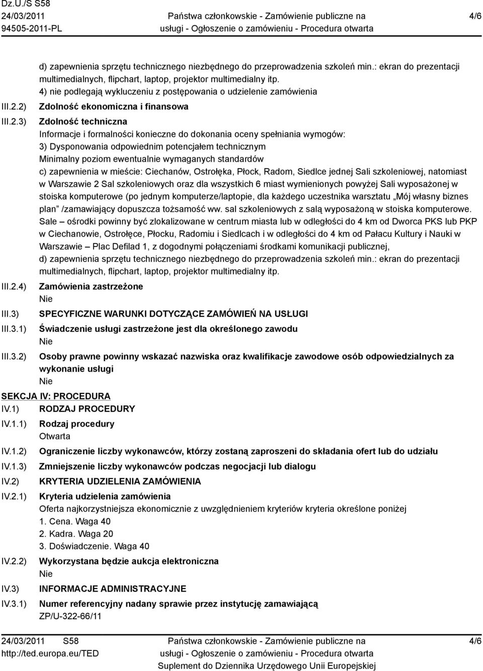 4) nie podlegają wykluczeniu z postępowania o udzielenie zamówienia Zdolność ekonomiczna i finansowa Zdolność techniczna Informacje i formalności konieczne do dokonania oceny spełniania wymogów: 3)