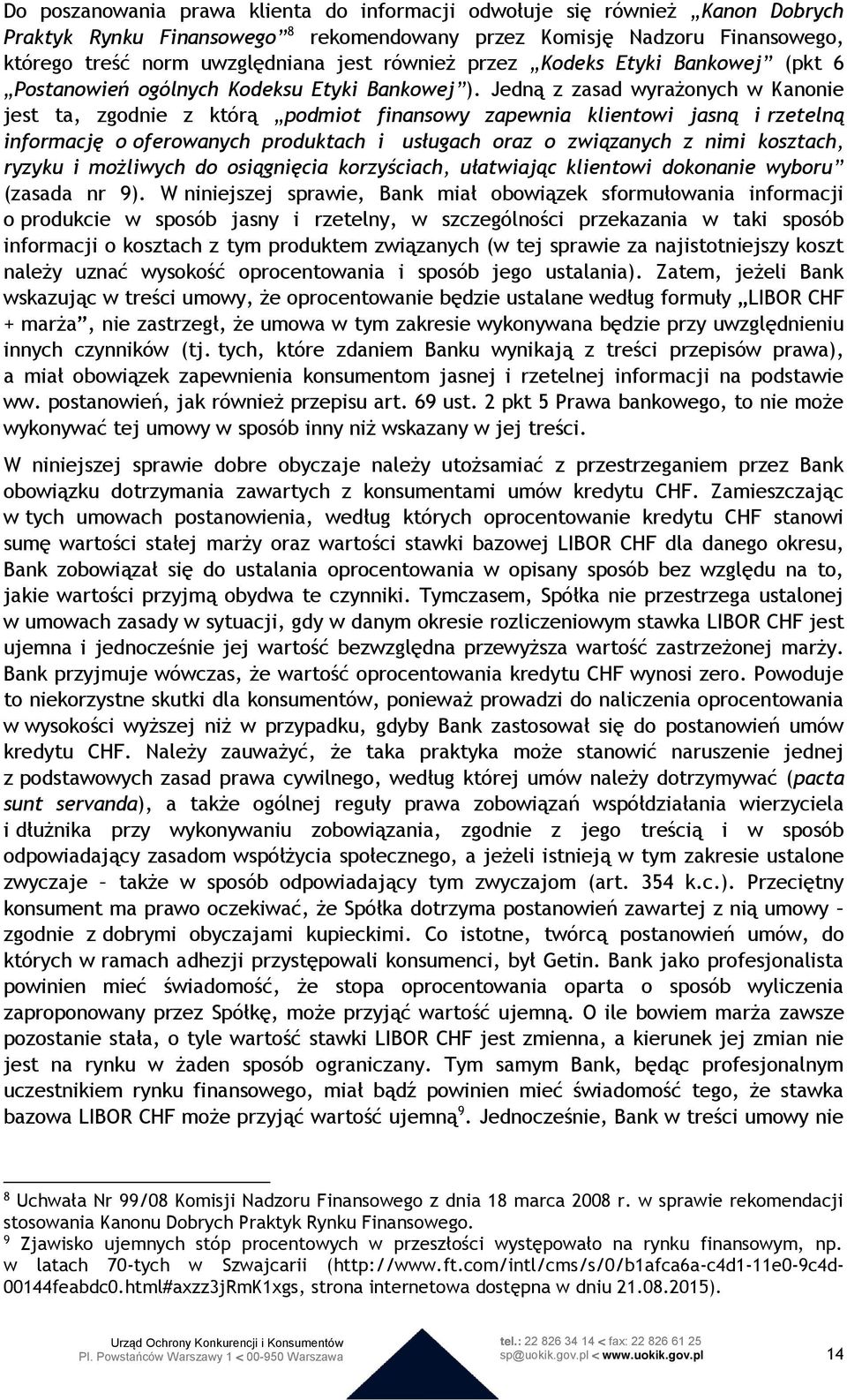 Jedną z zasad wyrażonych w Kanonie jest ta, zgodnie z którą podmiot finansowy zapewnia klientowi jasną i rzetelną informację o oferowanych produktach i usługach oraz o związanych z nimi kosztach,