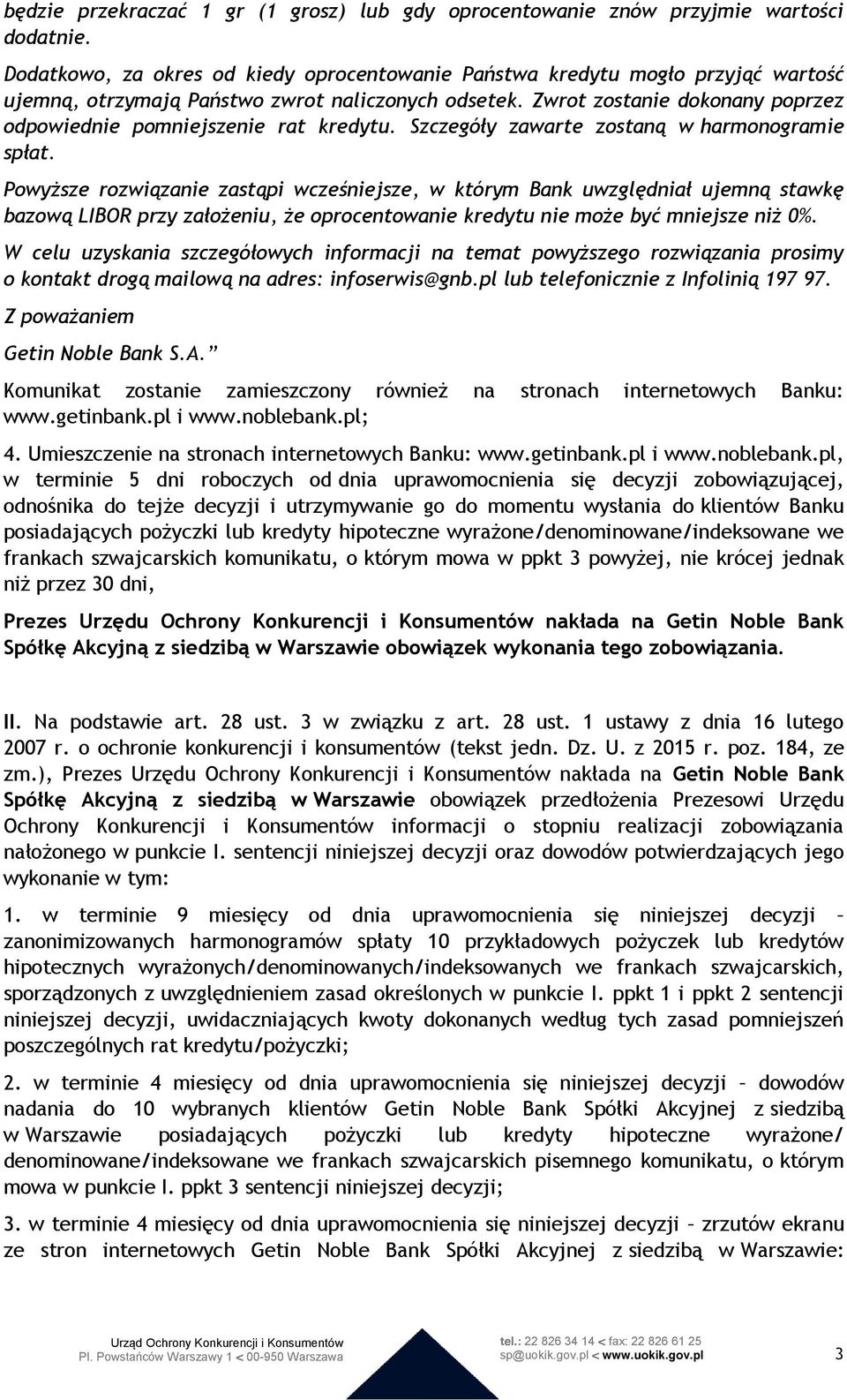 Zwrot zostanie dokonany poprzez odpowiednie pomniejszenie rat kredytu. Szczegóły zawarte zostaną w harmonogramie spłat.