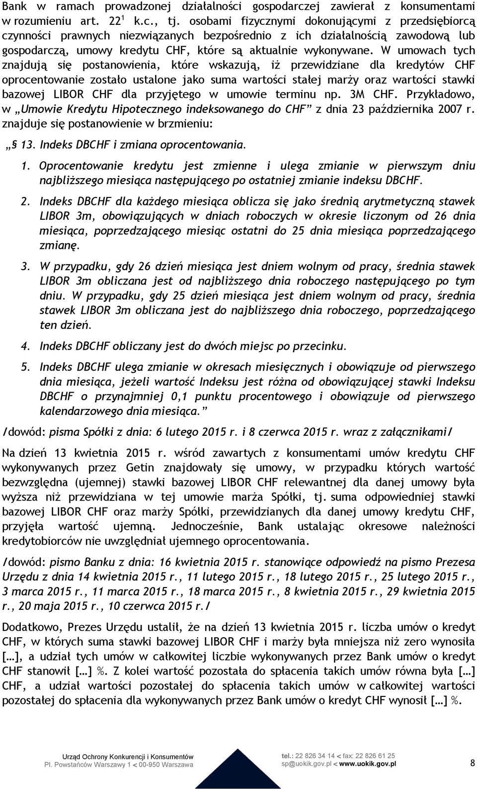 W umowach tych znajdują się postanowienia, które wskazują, iż przewidziane dla kredytów CHF oprocentowanie zostało ustalone jako suma wartości stałej marży oraz wartości stawki bazowej LIBOR CHF dla