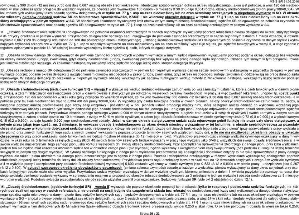 dniom - 6 miesięcy X 30 dni) daje 0,334 rocznej obsady średniookresowej (60 dni pracy/180=0,334). W kolumnach tych wykazujemy także obsadę sędziów delegowanych w trybie art.