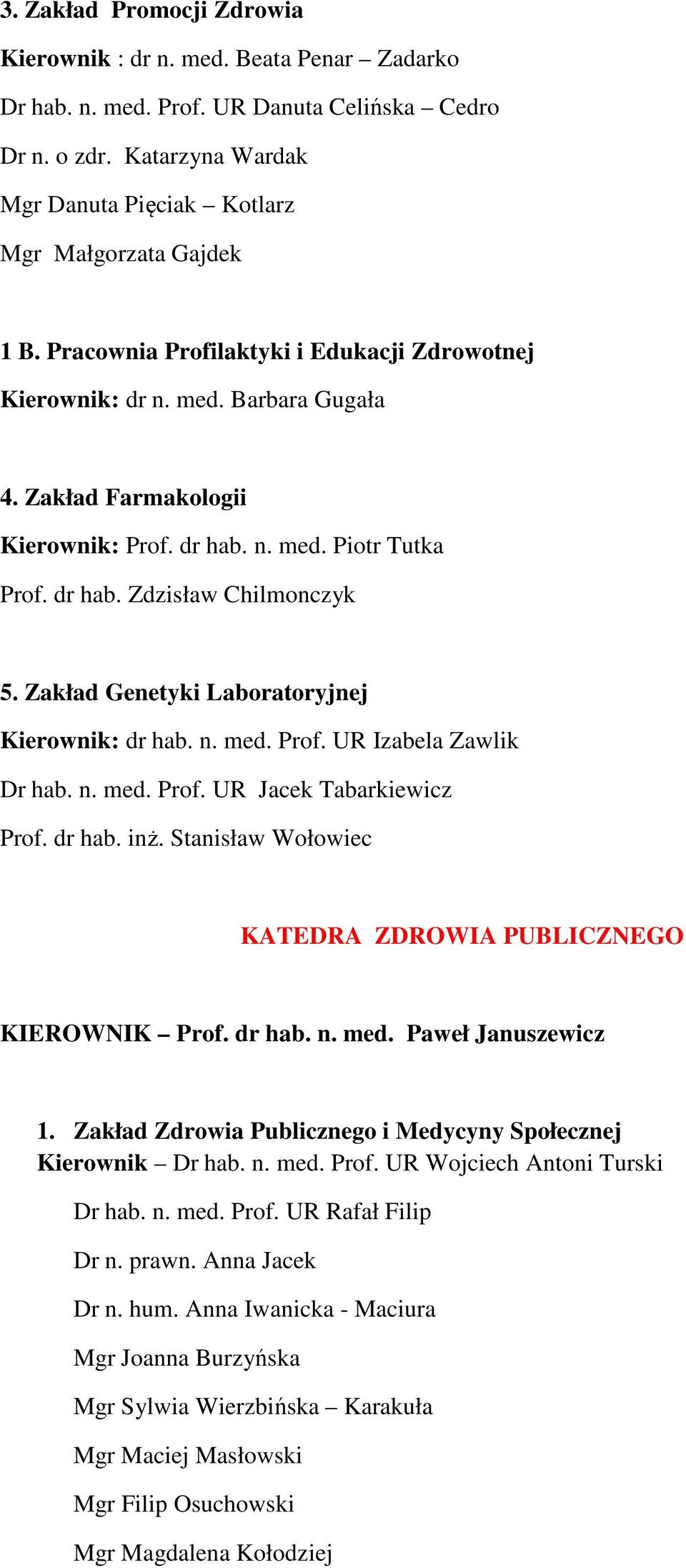 Zakład Genetyki Laboratoryjnej Kierownik: dr hab. n. med. Prof. UR Izabela Zawlik Dr hab. n. med. Prof. UR Jacek Tabarkiewicz Prof. dr hab. inż.