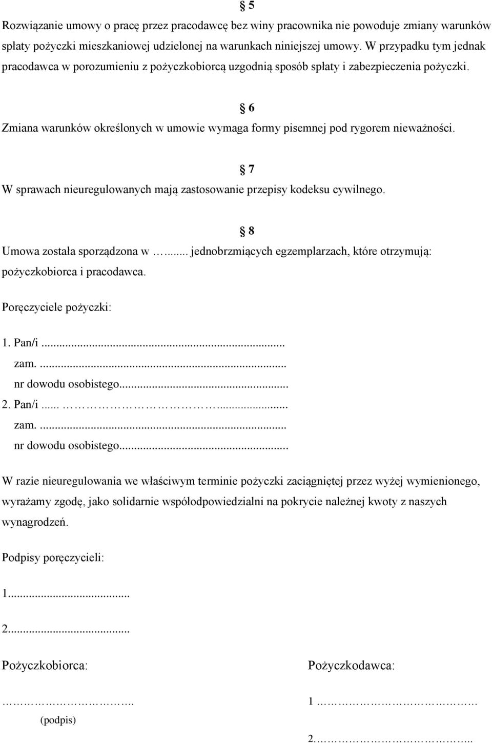 6 W sprawach nieuregulowanych mają zastosowanie przepisy kodeksu cywilnego. 7 Umowa została sporządzona w... jednobrzmiących egzemplarzach, które otrzymują: pożyczkobiorca i pracodawca.