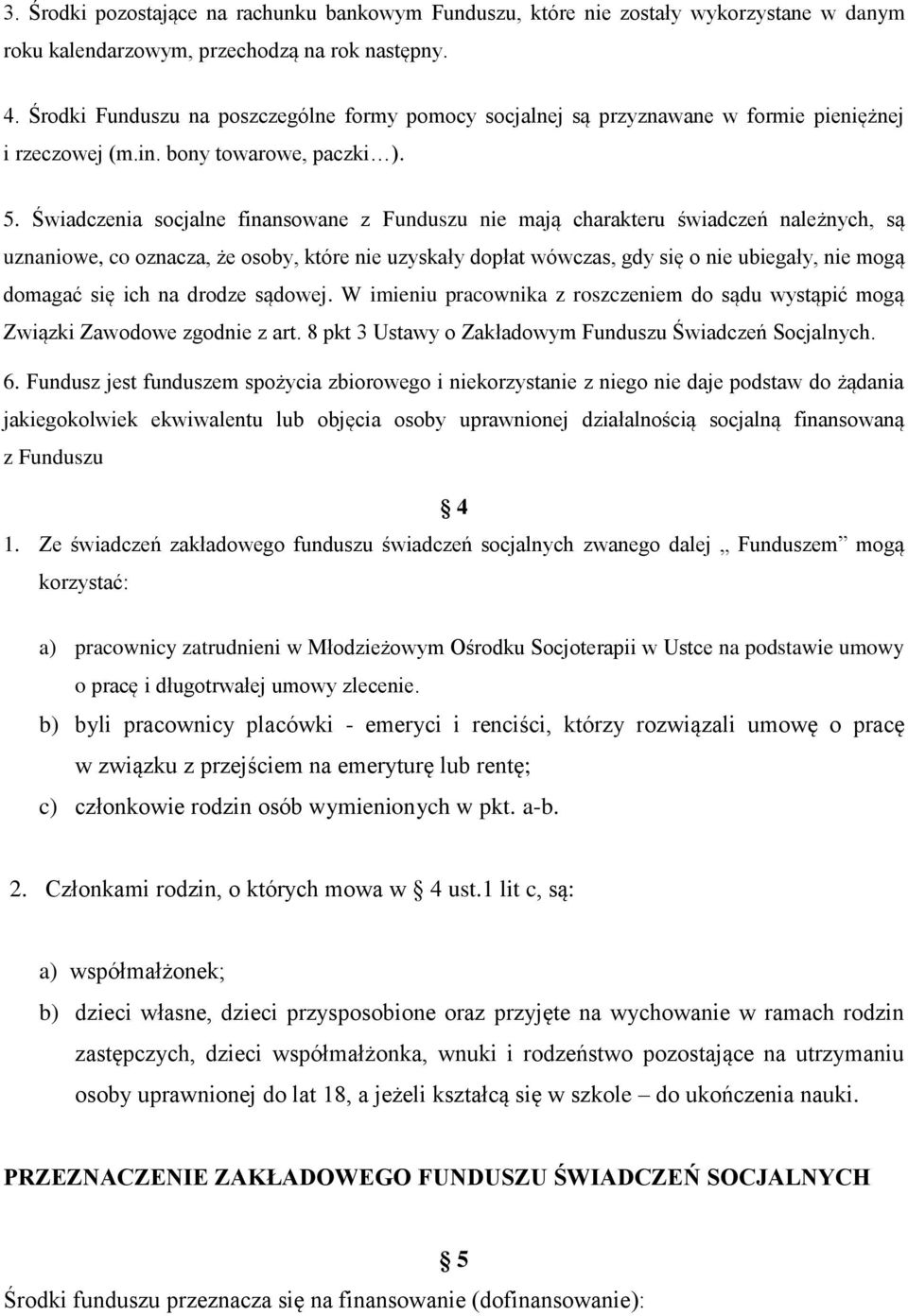 Świadczenia socjalne finansowane z Funduszu nie mają charakteru świadczeń należnych, są uznaniowe, co oznacza, że osoby, które nie uzyskały dopłat wówczas, gdy się o nie ubiegały, nie mogą domagać