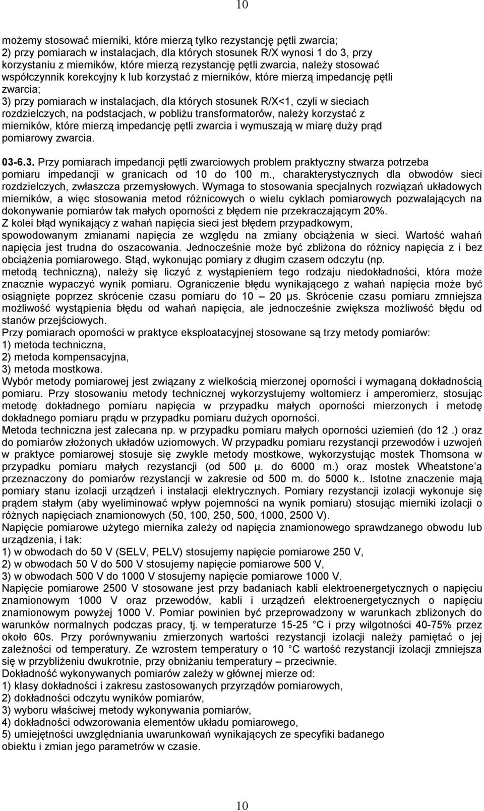 czyli w sieciach rozdzielczych, na podstacjach, w pobliżu transformatorów, należy korzystać z mierników, które mierzą impedancję pętli zwarcia i wymuszają w miarę duży prąd pomiarowy zwarcia. 03-