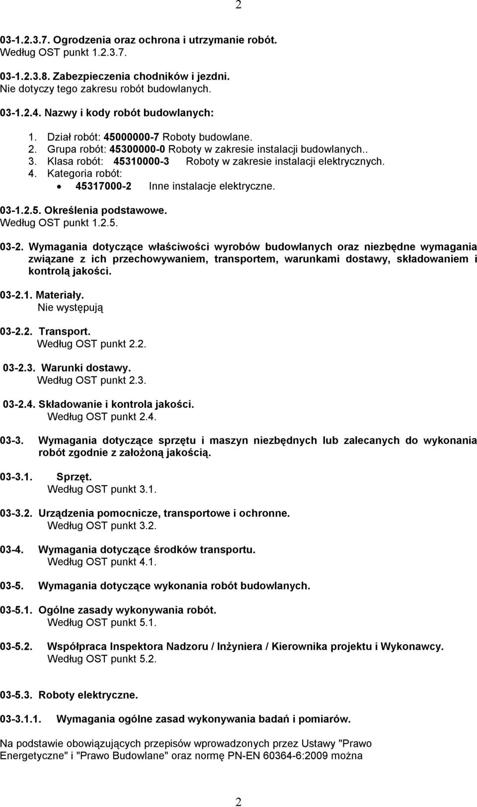 Klasa robót: 45310000-3 Roboty w zakresie instalacji elektrycznych. 4. Kategoria robót: 45317000-2 Inne instalacje elektryczne. 03-1.2.5. Określenia podstawowe. Według OST punkt 1.2.5. 03-2.