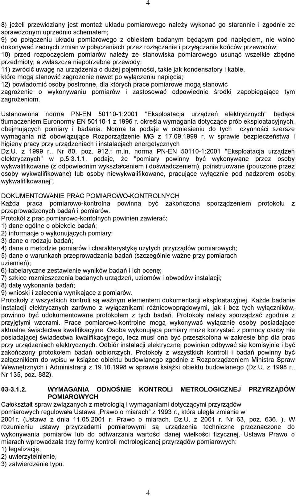 przedmioty, a zwłaszcza niepotrzebne przewody; 11) zwrócić uwagę na urządzenia o dużej pojemności, takie jak kondensatory i kable, które mogą stanowić zagrożenie nawet po wyłączeniu napięcia; 12)