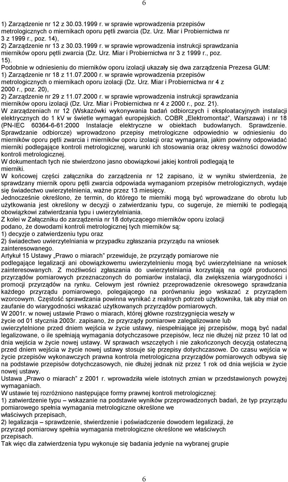 Podobnie w odniesieniu do mierników oporu izolacji ukazały się dwa zarządzenia Prezesa GUM: 1) Zarządzenie nr 18 z 11.07.2000 r.