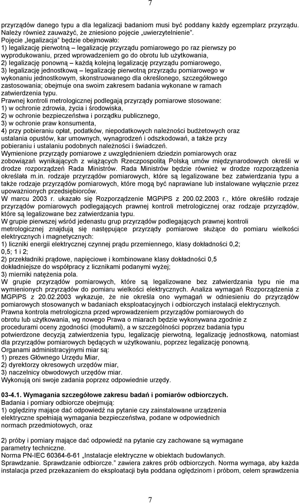 ponowną każdą kolejną legalizację przyrządu pomiarowego, 3) legalizację jednostkową legalizację pierwotną przyrządu pomiarowego w wykonaniu jednostkowym, skonstruowanego dla określonego,