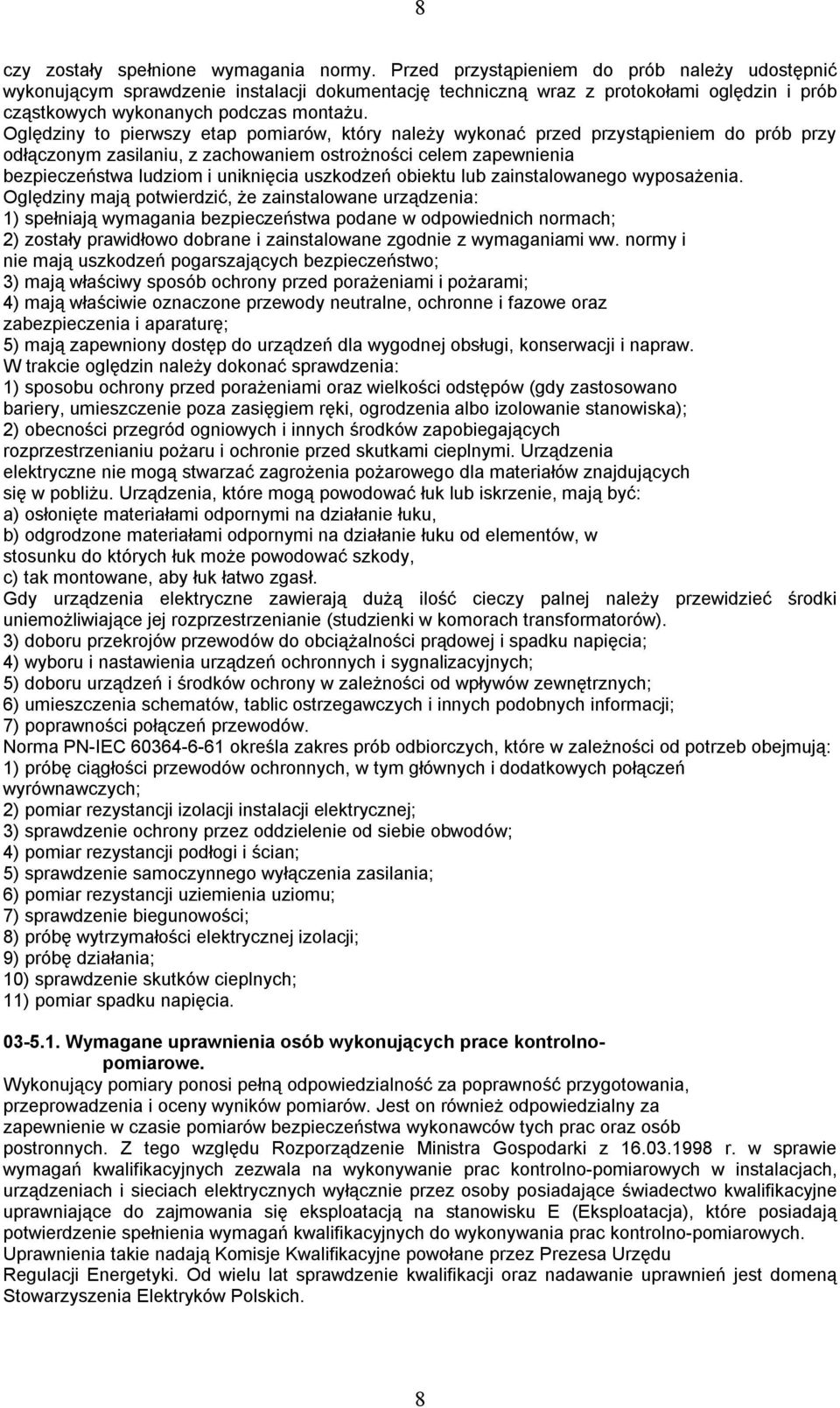 Oględziny to pierwszy etap pomiarów, który należy wykonać przed przystąpieniem do prób przy odłączonym zasilaniu, z zachowaniem ostrożności celem zapewnienia bezpieczeństwa ludziom i uniknięcia