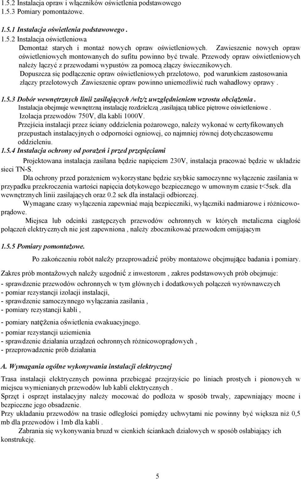 Dopuszcza się podłączenie opraw oświetleniowych przelotowo, pod warunkiem zastosowania złączy przelotowych.zawieszenie opraw powinno uniemoŝliwić ruch wahadłowy oprawy. 1.5.