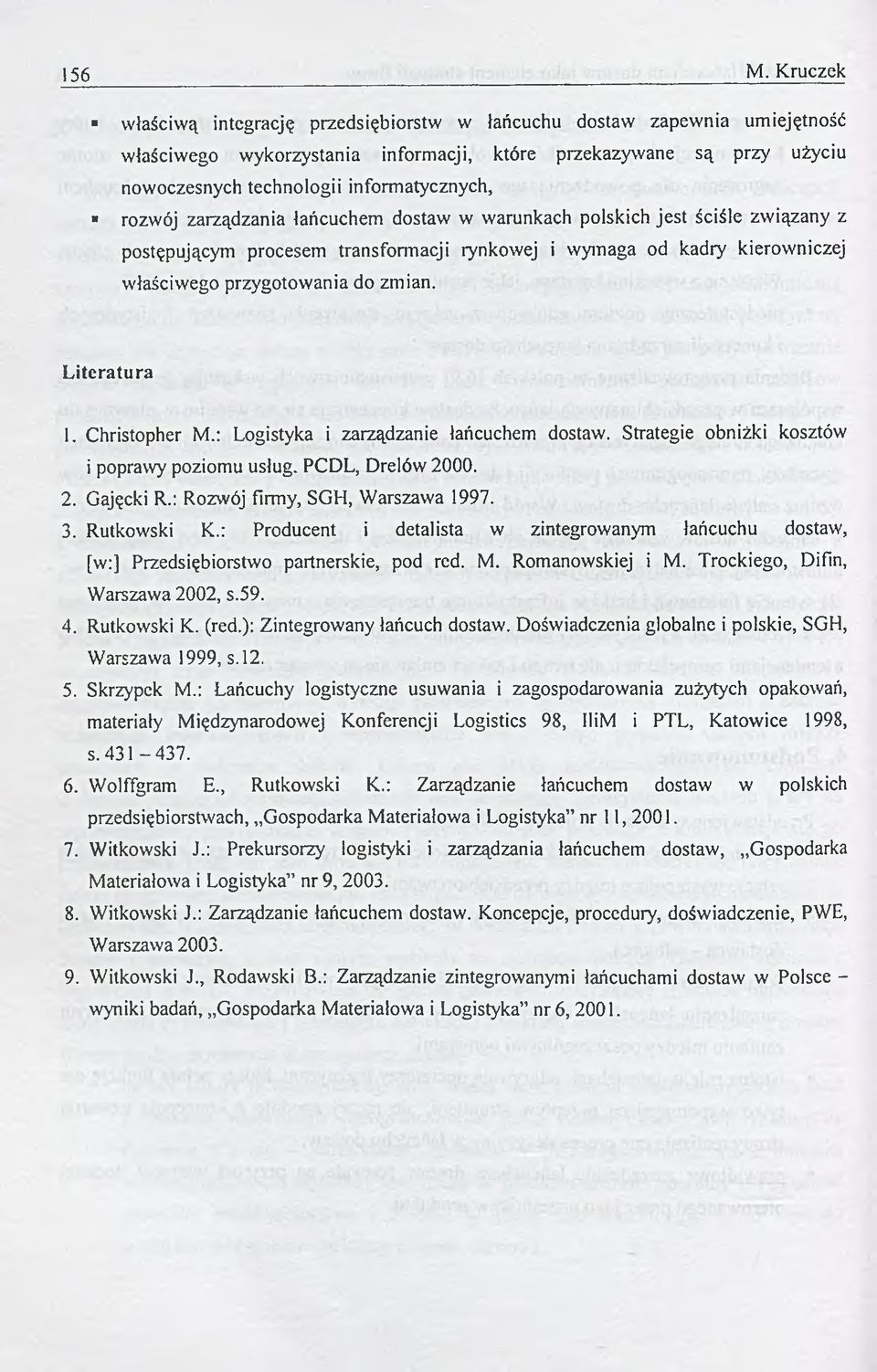 rozwój zarządzania łańcuchem dostaw w warunkach polskich jest ściśle związany z postępującym procesem transformacji rynkowej i wymaga od kadry kierowniczej właściwego przygotowania do zmian.