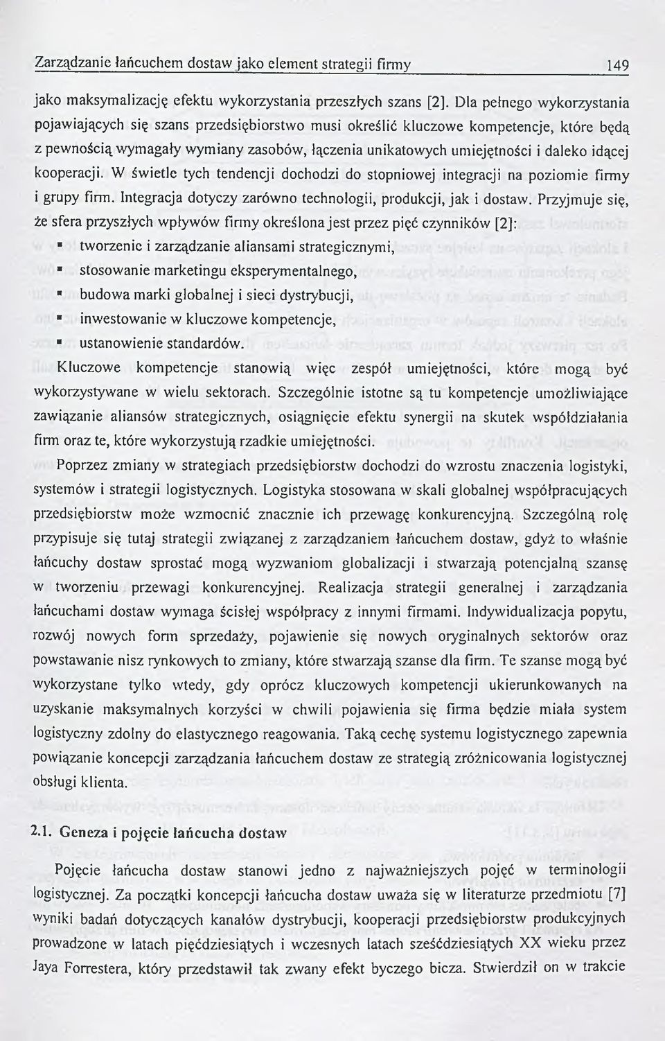 idącej kooperacji. W świetle tych tendencji dochodzi do stopniowej integracji na poziomie firmy i grupy firm. Integracja dotyczy zarówno technologii, produkcji, jak i dostaw.