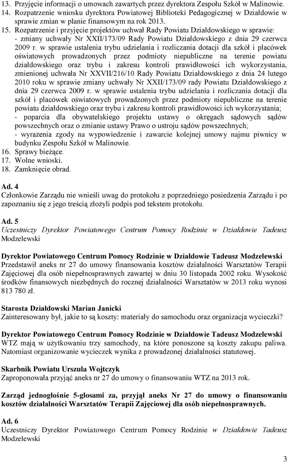 Rozpatrzenie i przyjęcie projektów uchwał Rady Powiatu Działdowskiego w sprawie: - zmiany uchwały Nr XXII/173/09 Rady Powiatu Działdowskiego z dnia 29 czerwca 2009 r.