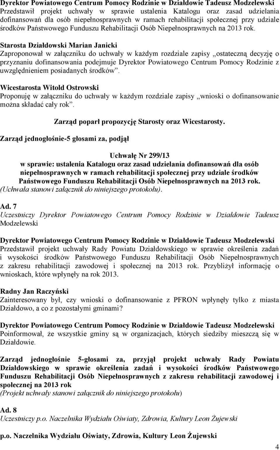 Zaproponował w załączniku do uchwały w każdym rozdziale zapisy ostateczną decyzję o przyznaniu dofinansowania podejmuje Dyrektor Powiatowego Centrum Pomocy Rodzinie z uwzględnieniem posiadanych