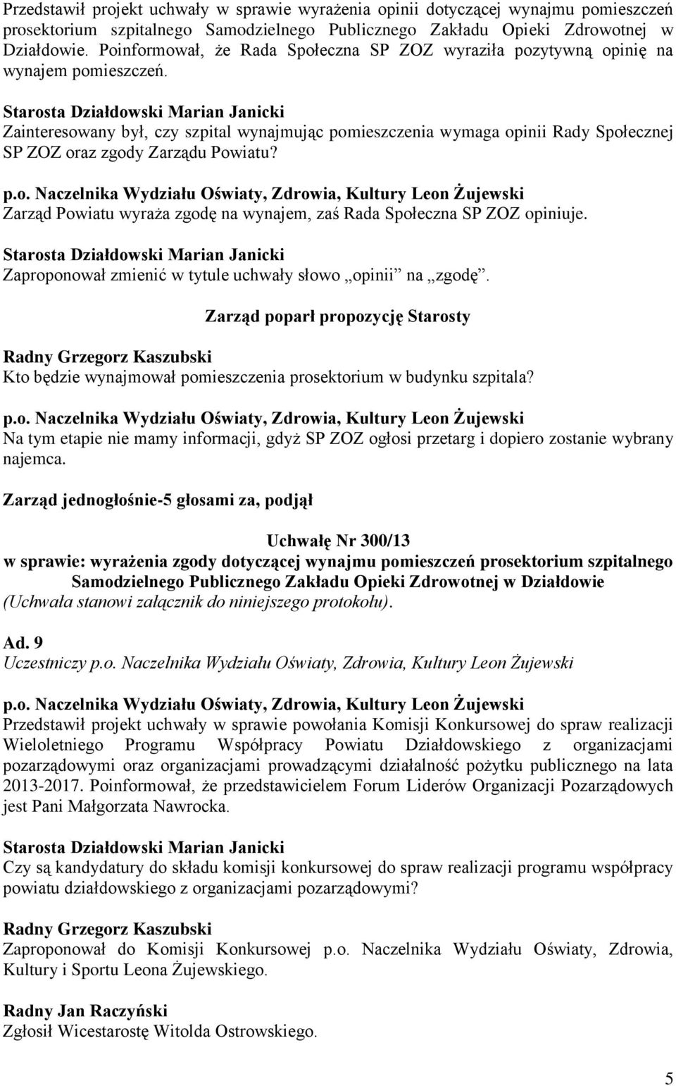 Zainteresowany był, czy szpital wynajmując pomieszczenia wymaga opinii Rady Społecznej SP ZOZ oraz zgody Zarządu Powiatu? Zarząd Powiatu wyraża zgodę na wynajem, zaś Rada Społeczna SP ZOZ opiniuje.