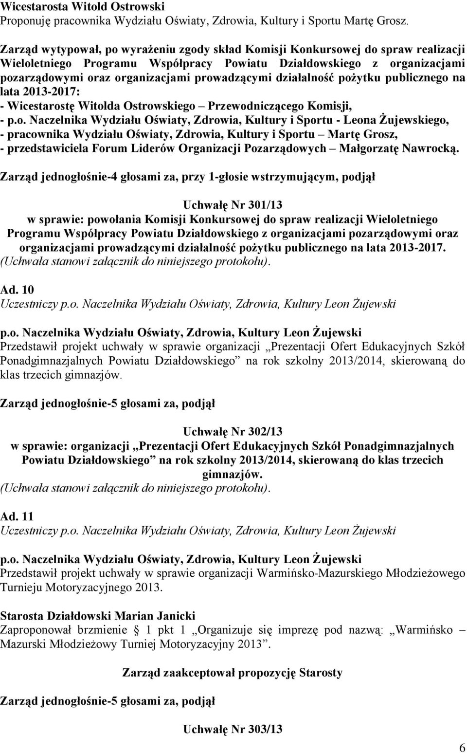 prowadzącymi działalność pożytku publicznego na lata 2013-2017: - Wicestarostę Witolda Ostrowskiego Przewodniczącego Komisji, - p.o. Naczelnika Wydziału Oświaty, Zdrowia, Kultury i Sportu - Leona