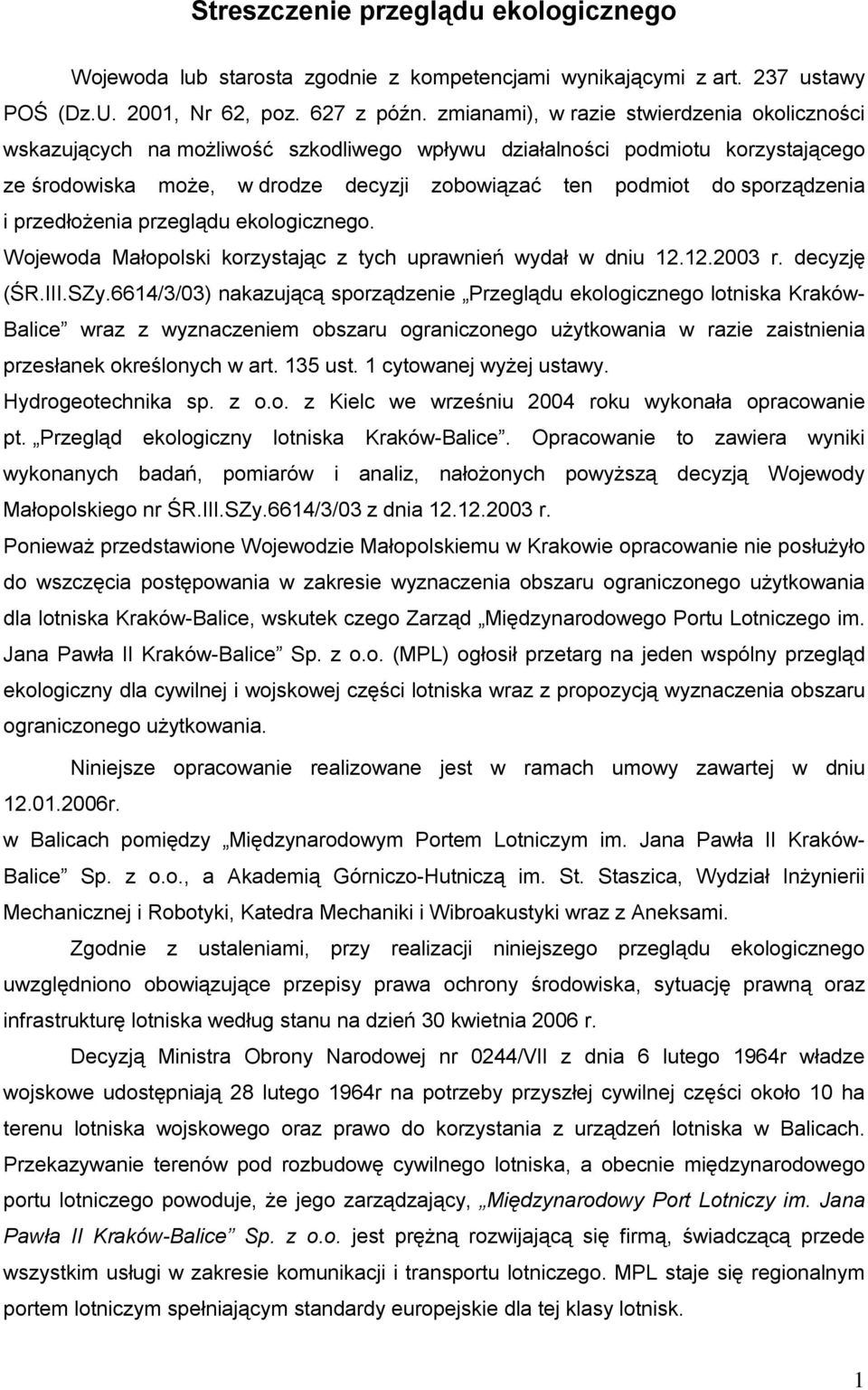 sporządzenia i przedłożenia przeglądu ekologicznego. Wojewoda Małopolski korzystając z tych uprawnień wydał w dniu 12.12.2003 r. decyzję (ŚR.III.SZy.